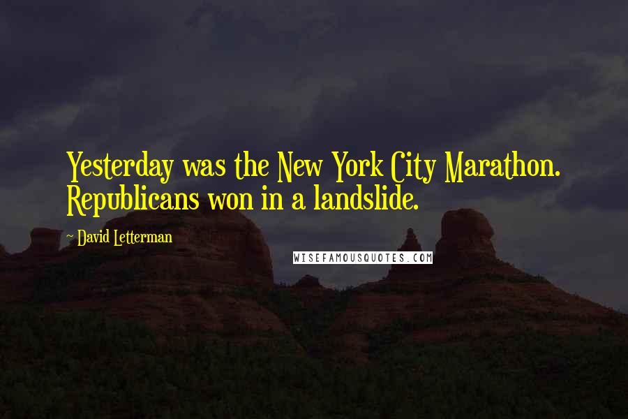 David Letterman Quotes: Yesterday was the New York City Marathon. Republicans won in a landslide.