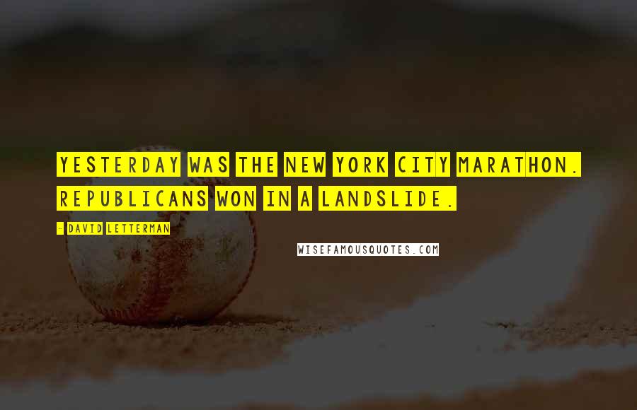 David Letterman Quotes: Yesterday was the New York City Marathon. Republicans won in a landslide.