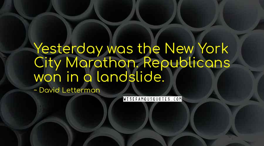 David Letterman Quotes: Yesterday was the New York City Marathon. Republicans won in a landslide.
