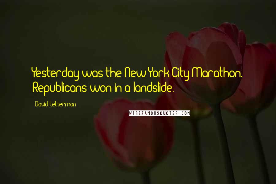 David Letterman Quotes: Yesterday was the New York City Marathon. Republicans won in a landslide.