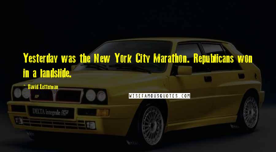 David Letterman Quotes: Yesterday was the New York City Marathon. Republicans won in a landslide.
