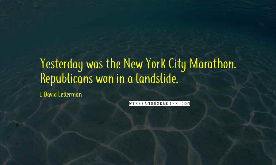 David Letterman Quotes: Yesterday was the New York City Marathon. Republicans won in a landslide.