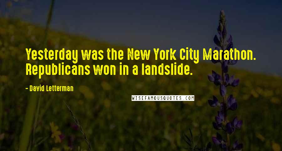 David Letterman Quotes: Yesterday was the New York City Marathon. Republicans won in a landslide.