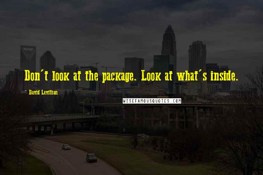 David Levithan Quotes: Don't look at the package. Look at what's inside.