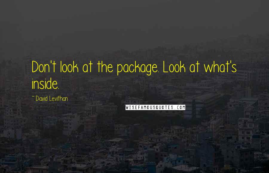 David Levithan Quotes: Don't look at the package. Look at what's inside.