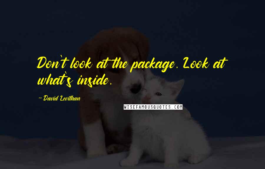 David Levithan Quotes: Don't look at the package. Look at what's inside.