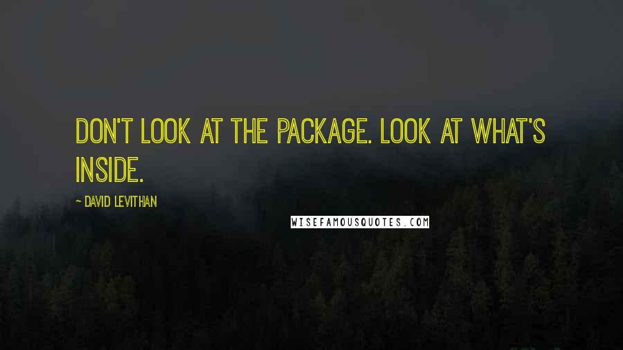 David Levithan Quotes: Don't look at the package. Look at what's inside.