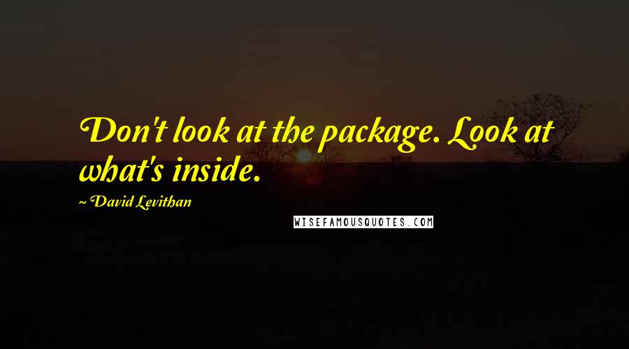 David Levithan Quotes: Don't look at the package. Look at what's inside.