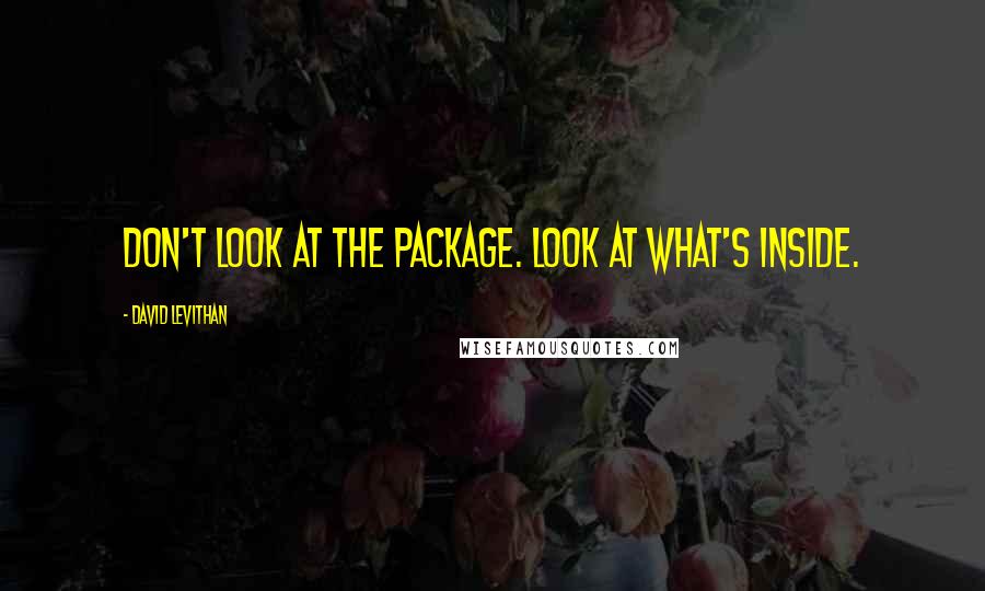 David Levithan Quotes: Don't look at the package. Look at what's inside.