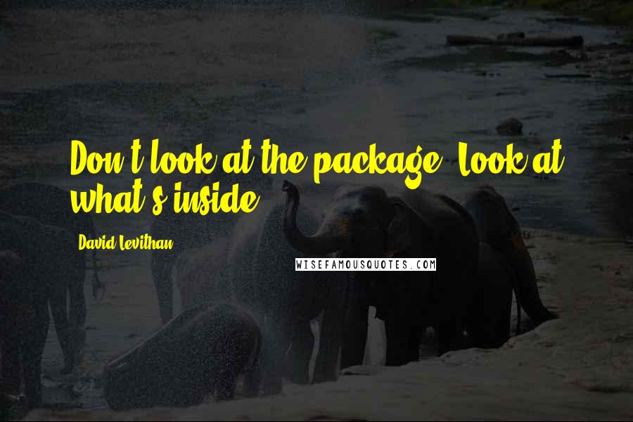 David Levithan Quotes: Don't look at the package. Look at what's inside.