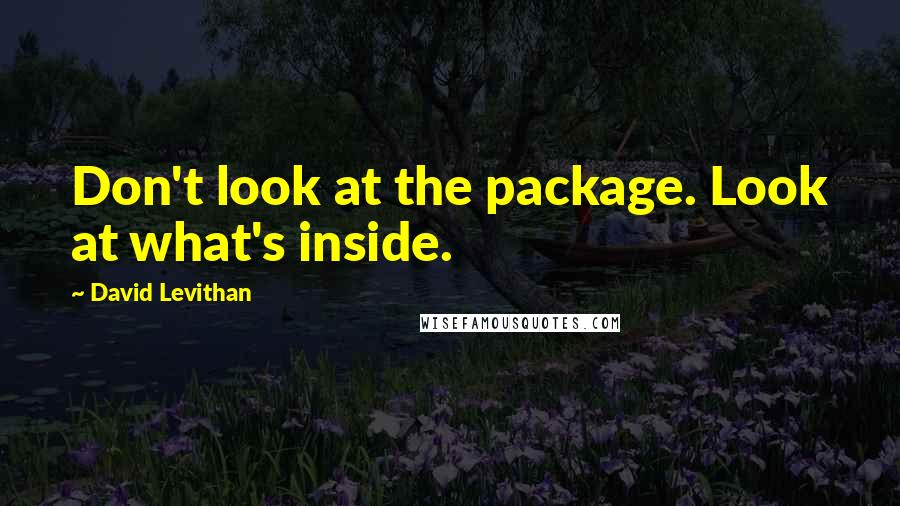 David Levithan Quotes: Don't look at the package. Look at what's inside.