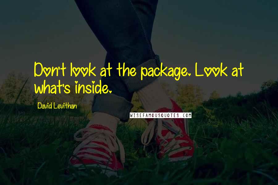 David Levithan Quotes: Don't look at the package. Look at what's inside.