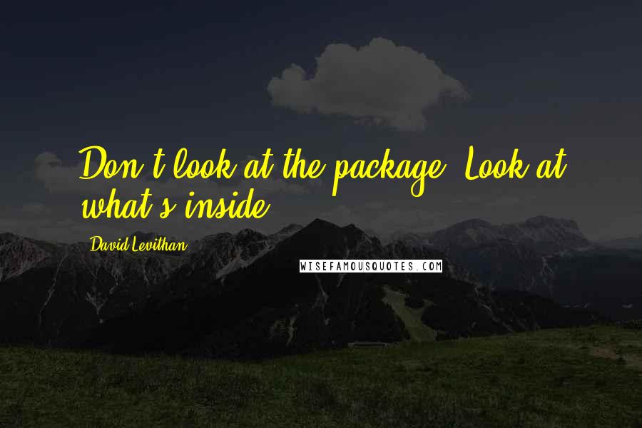 David Levithan Quotes: Don't look at the package. Look at what's inside.