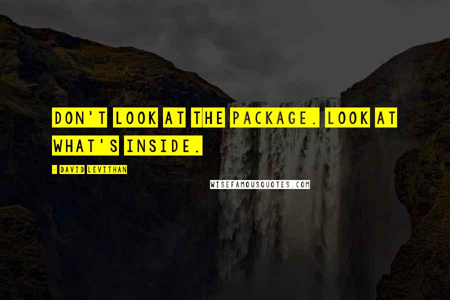 David Levithan Quotes: Don't look at the package. Look at what's inside.