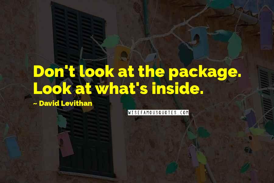 David Levithan Quotes: Don't look at the package. Look at what's inside.