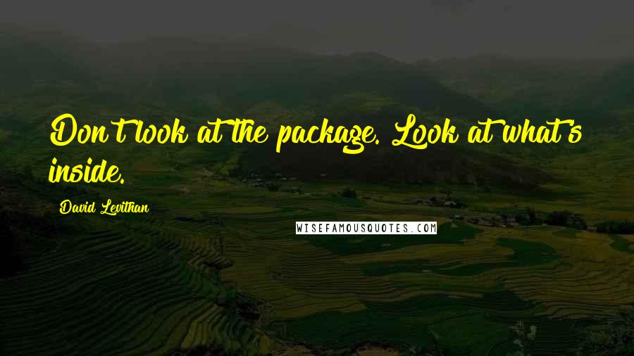 David Levithan Quotes: Don't look at the package. Look at what's inside.