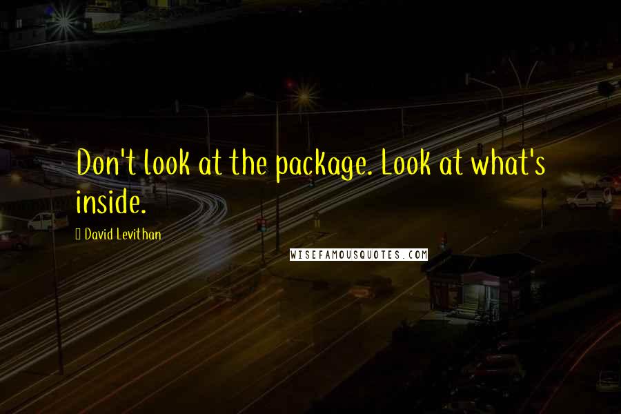 David Levithan Quotes: Don't look at the package. Look at what's inside.