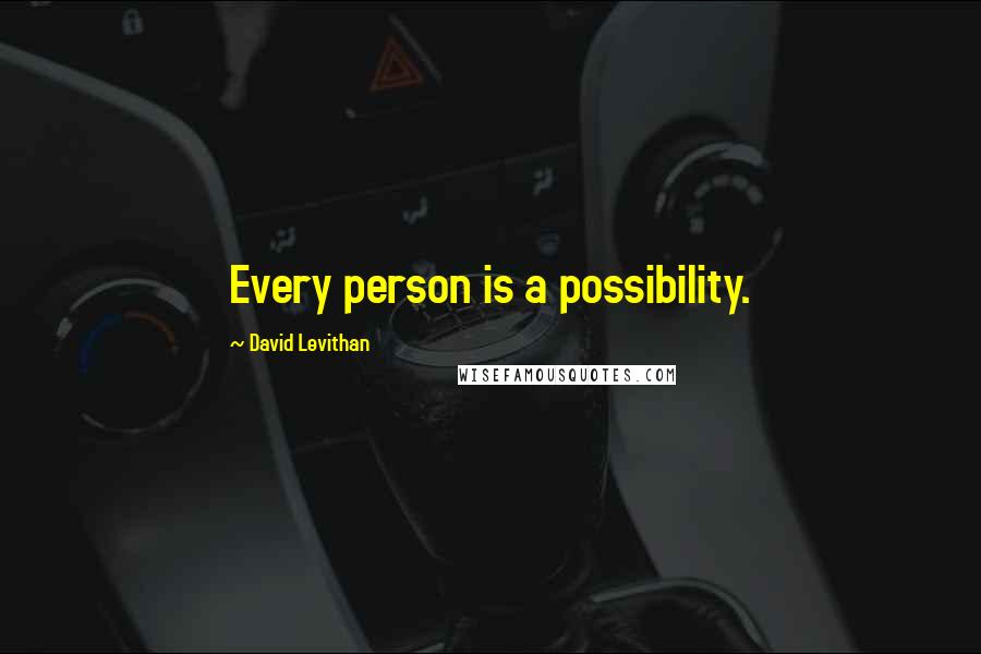 David Levithan Quotes: Every person is a possibility.