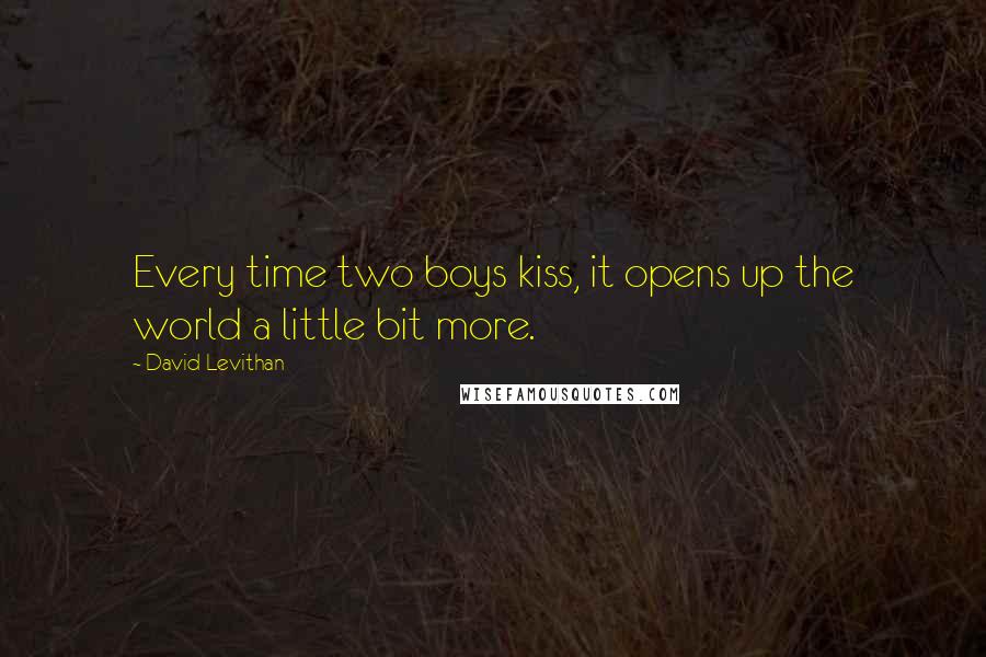 David Levithan Quotes: Every time two boys kiss, it opens up the world a little bit more.