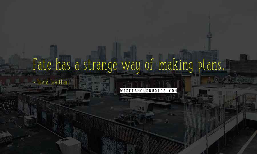 David Levithan Quotes: Fate has a strange way of making plans.