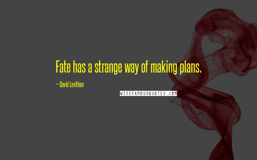 David Levithan Quotes: Fate has a strange way of making plans.