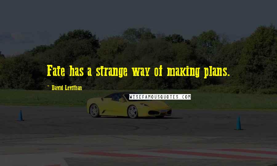 David Levithan Quotes: Fate has a strange way of making plans.