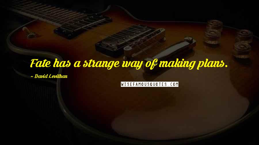 David Levithan Quotes: Fate has a strange way of making plans.