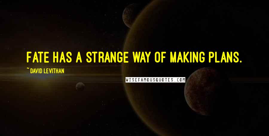 David Levithan Quotes: Fate has a strange way of making plans.