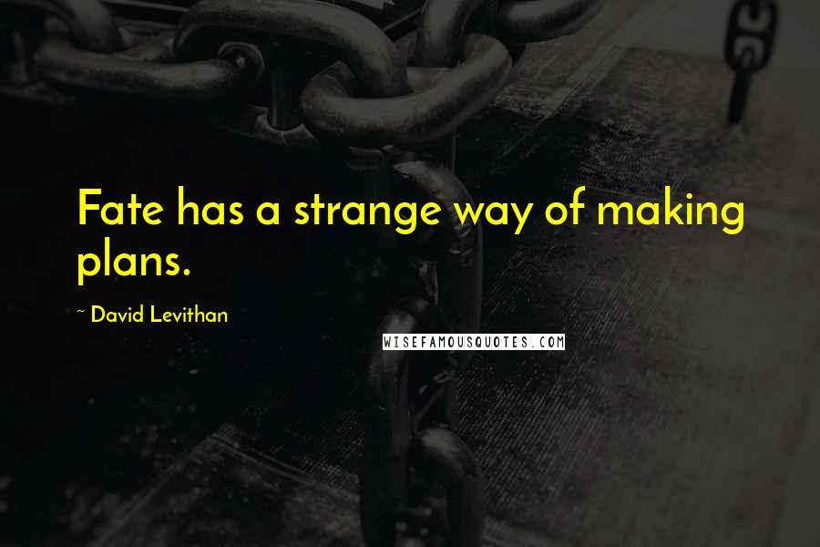 David Levithan Quotes: Fate has a strange way of making plans.