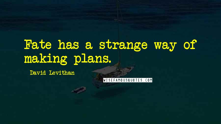 David Levithan Quotes: Fate has a strange way of making plans.