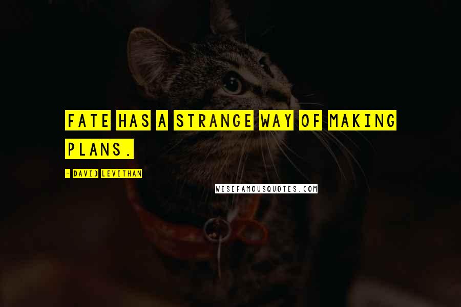 David Levithan Quotes: Fate has a strange way of making plans.