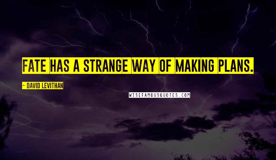 David Levithan Quotes: Fate has a strange way of making plans.