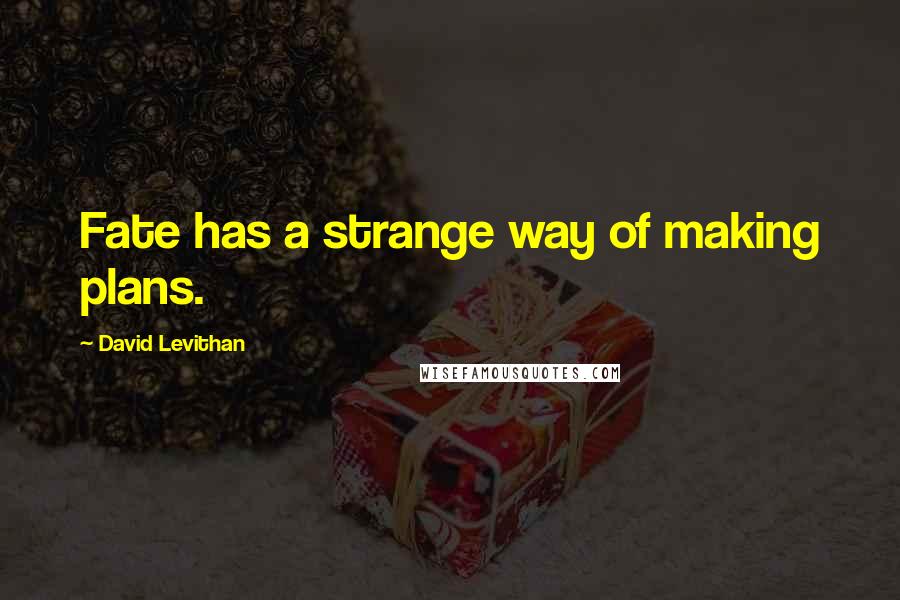 David Levithan Quotes: Fate has a strange way of making plans.