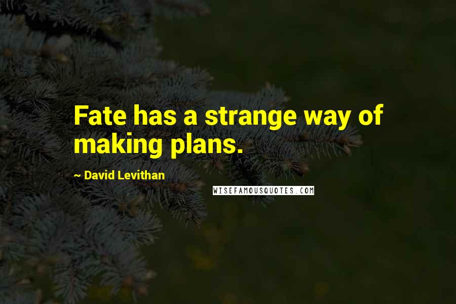 David Levithan Quotes: Fate has a strange way of making plans.