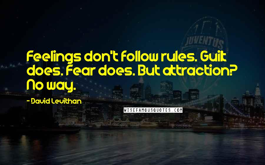 David Levithan Quotes: Feelings don't follow rules. Guilt does. Fear does. But attraction? No way.