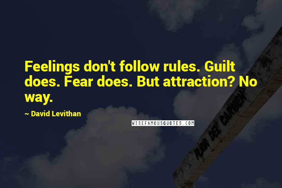 David Levithan Quotes: Feelings don't follow rules. Guilt does. Fear does. But attraction? No way.