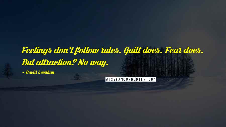 David Levithan Quotes: Feelings don't follow rules. Guilt does. Fear does. But attraction? No way.