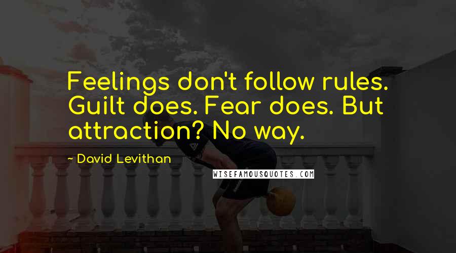 David Levithan Quotes: Feelings don't follow rules. Guilt does. Fear does. But attraction? No way.