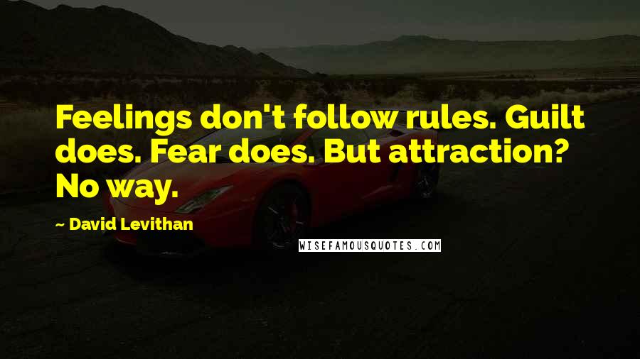 David Levithan Quotes: Feelings don't follow rules. Guilt does. Fear does. But attraction? No way.