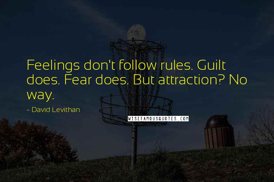 David Levithan Quotes: Feelings don't follow rules. Guilt does. Fear does. But attraction? No way.