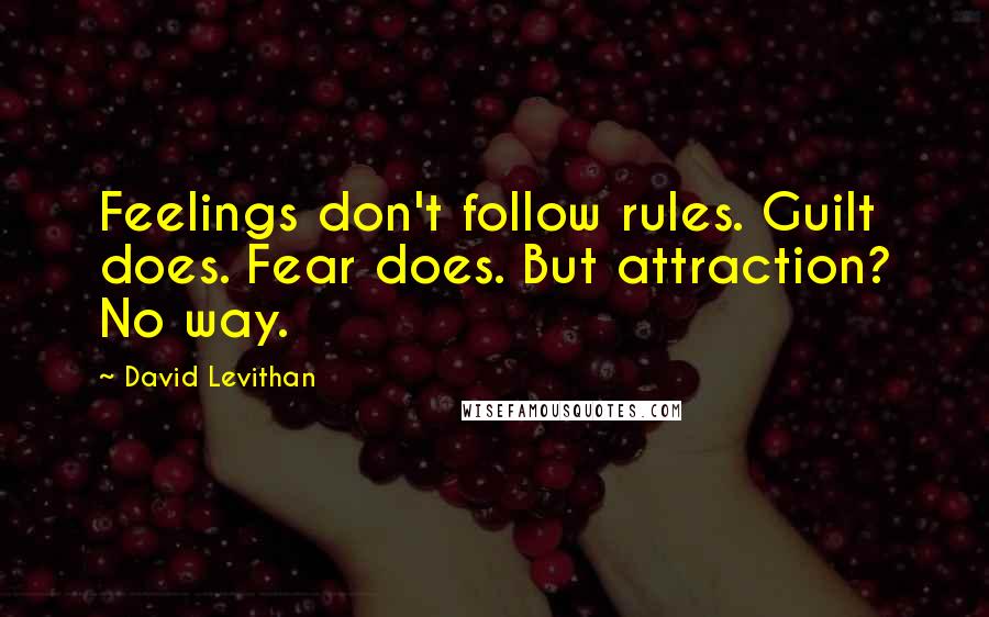 David Levithan Quotes: Feelings don't follow rules. Guilt does. Fear does. But attraction? No way.