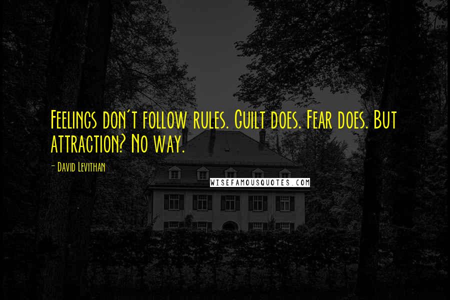 David Levithan Quotes: Feelings don't follow rules. Guilt does. Fear does. But attraction? No way.