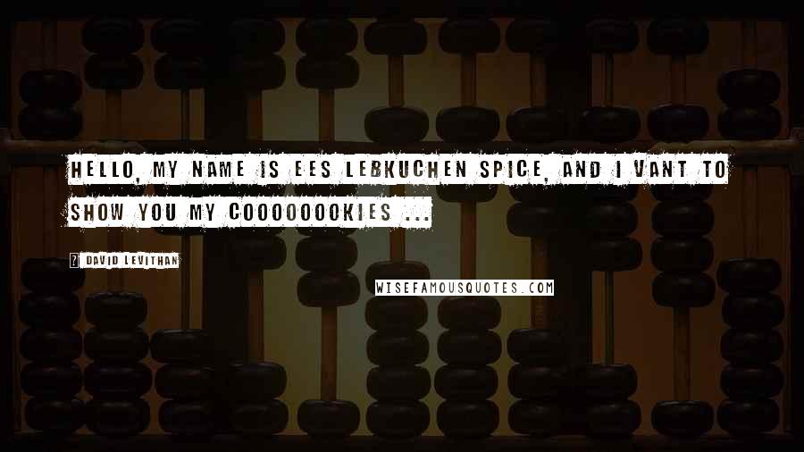 David Levithan Quotes: Hello, my name is ees Lebkuchen Spice, and I vant to show you my coooooookies ...