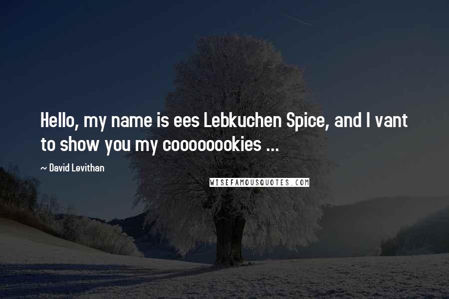 David Levithan Quotes: Hello, my name is ees Lebkuchen Spice, and I vant to show you my coooooookies ...