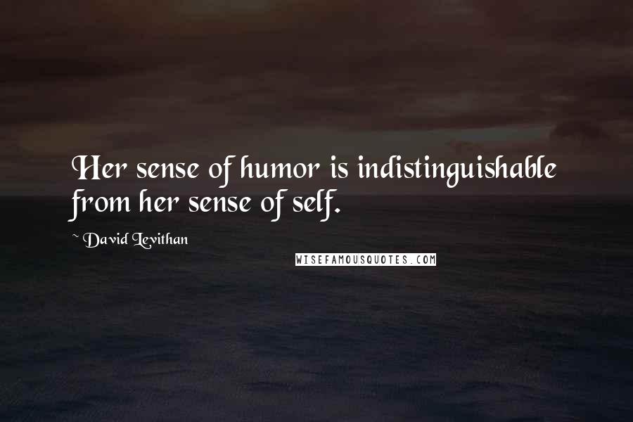 David Levithan Quotes: Her sense of humor is indistinguishable from her sense of self.