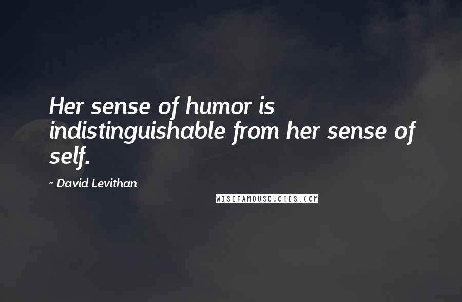 David Levithan Quotes: Her sense of humor is indistinguishable from her sense of self.