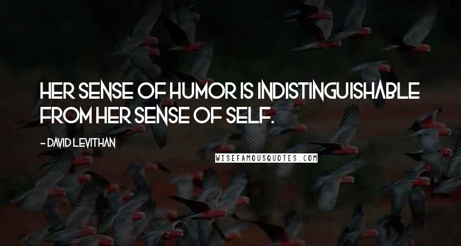 David Levithan Quotes: Her sense of humor is indistinguishable from her sense of self.