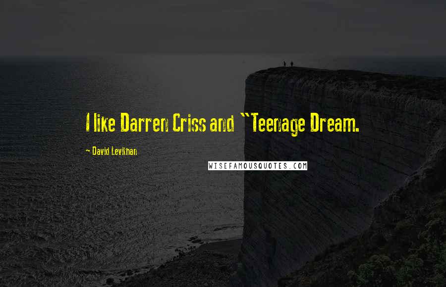 David Levithan Quotes: I like Darren Criss and "Teenage Dream.