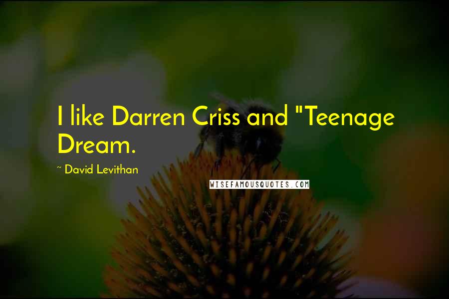 David Levithan Quotes: I like Darren Criss and "Teenage Dream.