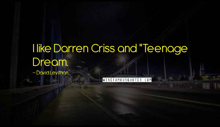 David Levithan Quotes: I like Darren Criss and "Teenage Dream.